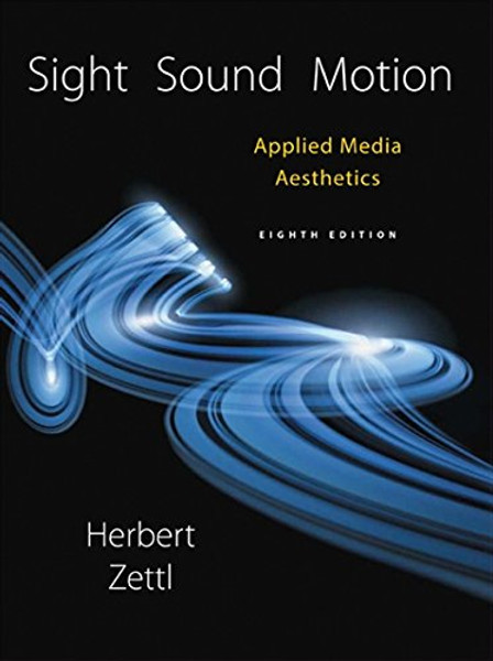 Sight, Sound, Motion: Applied Media Aesthetics (Cengage Series in Communication Arts)