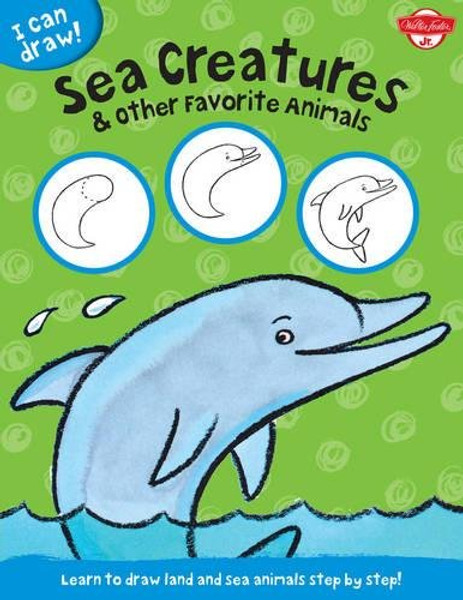 Sea Creatures & Other Favorite Animals: Learn to draw land and sea animals step by step! (I Can Draw)