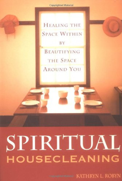 Spiritual Housecleaning: Healing the Space Within by Beautifying the Space Around You