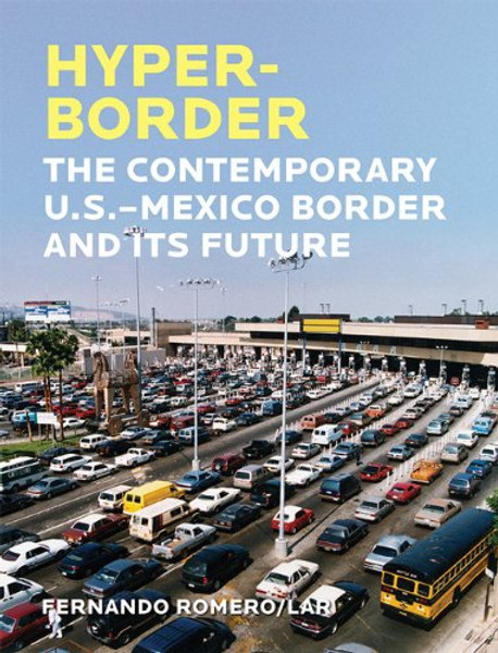Hyperborder: The Contemporary U.S.Mexico Border and Its Future