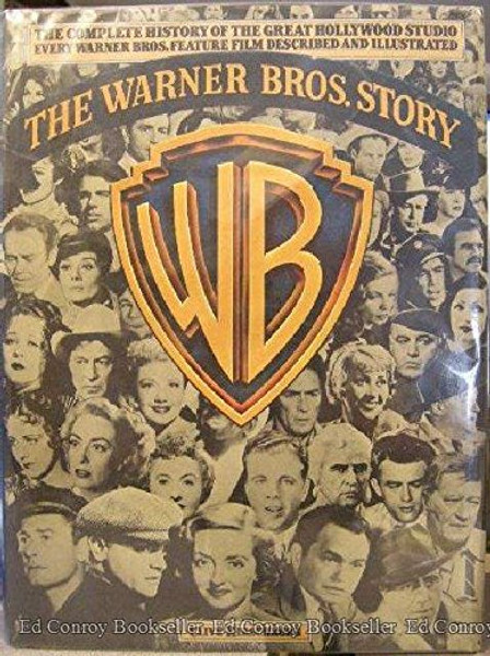 The Warner Bros. Story: The Complete History of Hollywood's Great Studio Every Warner Bros. Feature Film Described and Illustrated
