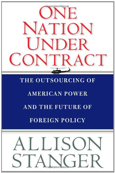 One Nation Under Contract: The Outsourcing of American Power and the Future of Foreign Policy