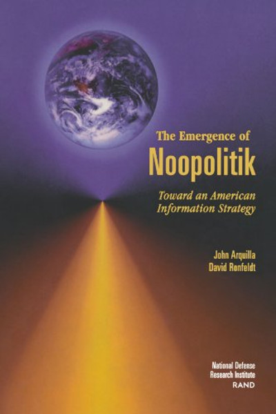 The Emergence of Noopolitik: Toward an American Information Strategy (1999) (Rand Monograph Report)