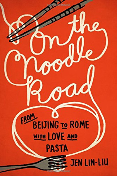 On the Noodle Road: From Beijing to Rome, with Love and Pasta