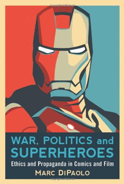 War, Politics and Superheroes: Ethics and Propaganda in Comics and Film