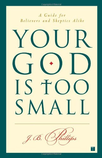 Your God Is Too Small: A Guide for Believers and Skeptics Alike