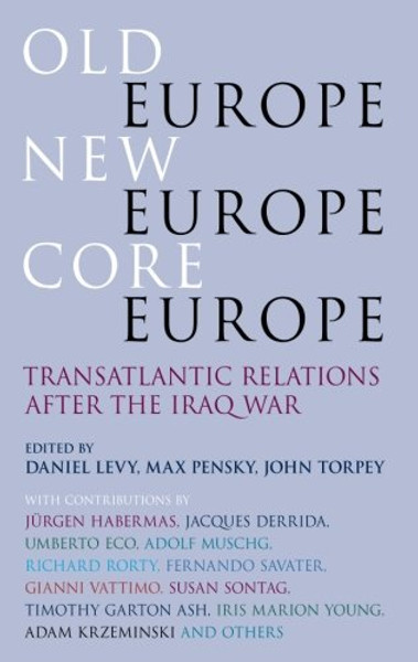 Old Europe, New Europe, Core Europe: Transatlantic Relations After the Iraq War