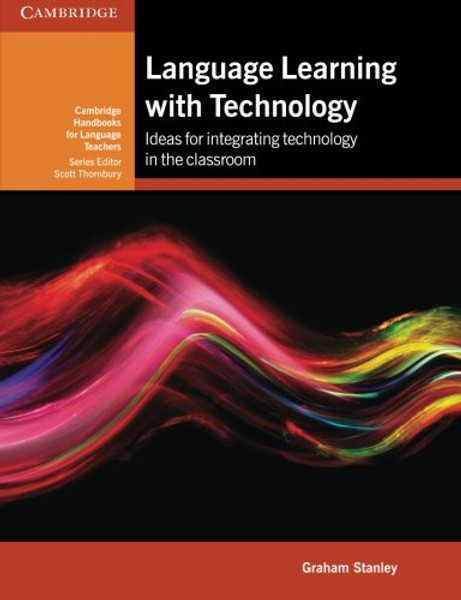 Language Learning with Technology: Ideas for Integrating Technology in the Classroom (Cambridge Handbooks for Language Teachers)