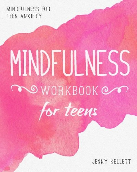 Mindfulness Workbook for Teens: Mindfulness for Teen Anxiety (Mindfulness for Teens) (Volume 1)