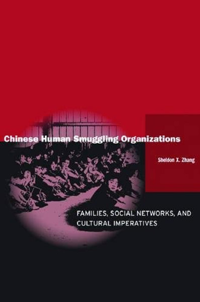 Chinese Human Smuggling Organizations: Families, Social Networks, and Cultural Imperatives