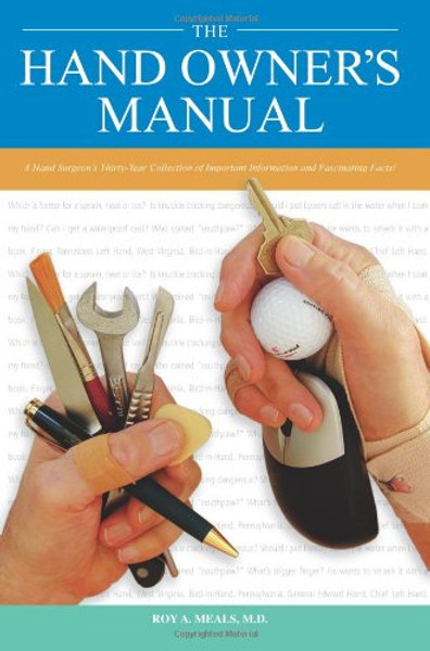The Hand Owners Manual: A Hand Surgeons Thirty-Year Collection of Important Information and Fascinating Facts