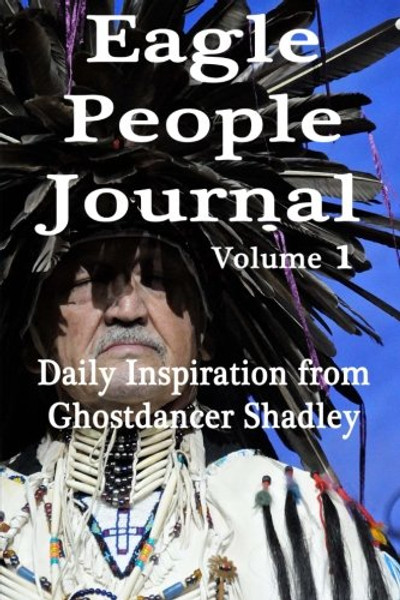 Eagle People Journal: Daily Inspiration from Ghostdancer Shadley (Volume 1)