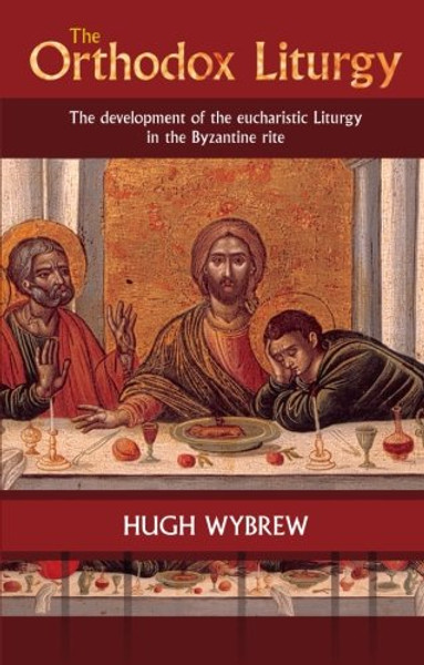 The Orthodox Liturgy: The Development of the Eucharistic Liturgy in the Byzantine Rite