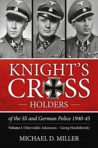 Knights Cross Holders of the SS and German Police 1940-45. Volume 1: Miervaldis Adamsons  Georg Hurdelbrink