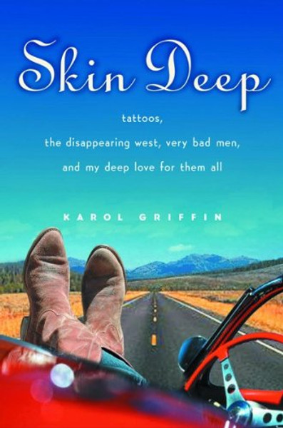 Skin Deep:  Tattoos, the Disappearing West, Very Bad Men, and My Deep Love for Them All
