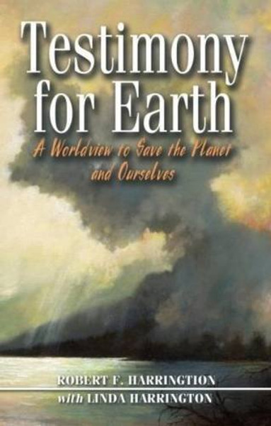 Testimony for Earth: A Worldview to Save the Planet and Ourselves