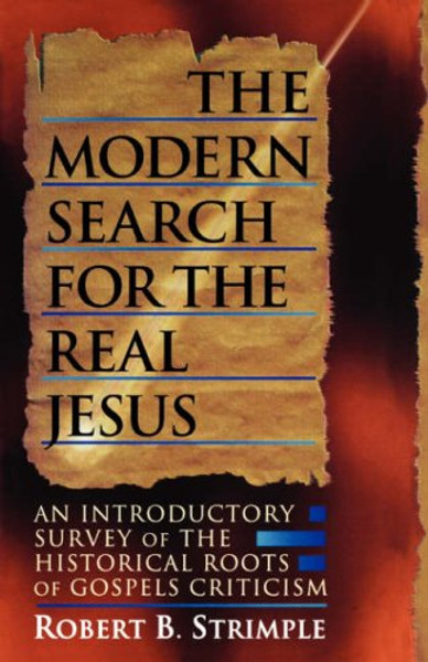The Modern Search for the Real Jesus: An Introductory Survey of the Historical Roots of Gospel Criticism