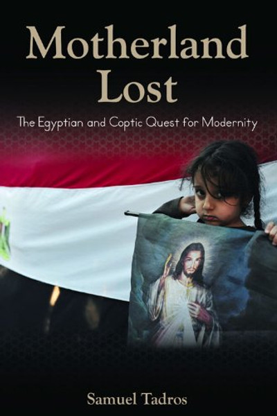 Motherland Lost: The Egyptian and Coptic Quest for Modernity (Herbert and Jane Dwight Working Group on Islamism and the International Order)