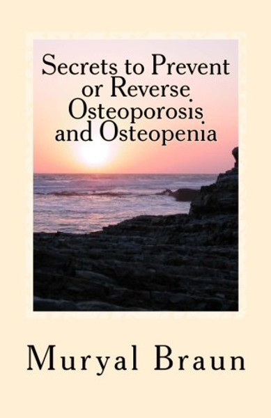 7 Secrets to Prevent or REVERSE Osteoporosis and Osteopenia: How I Reversed Osteoporosis Naturally Without Drugs And How You Can Too!.