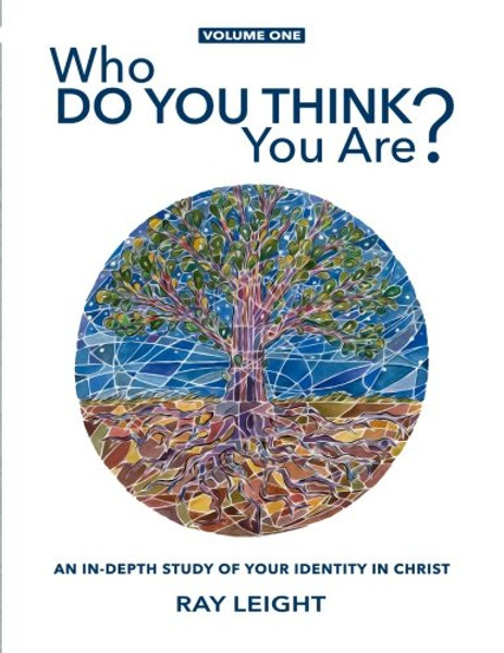 Who Do You Think You Are?: An In-depth Study Of Your Identity In Christ (Obedience of Belief) (Volume 1)