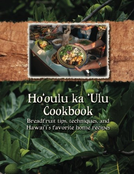 Ho'oulu ka 'Ulu Cookbook: Breadfruit tips, techniques, and Hawai'i's favorite home recipes