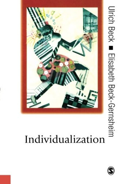 Individualization: Institutionalized Individualism and its Social and Political Consequences (Published in association with Theory, Culture & Society)