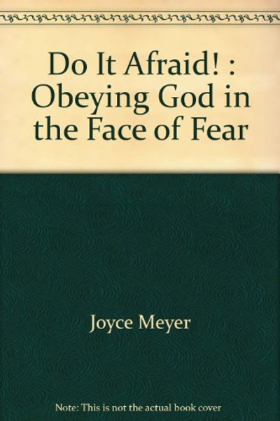 Do It Afraid! : Obeying God in the Face of Fear