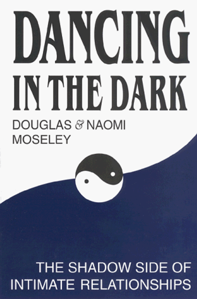 Dancing in the Dark : The Shadow Side of Intimate Relationships