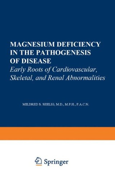 Magnesium Deficiency in the Pathogenesis of Disease: Early Roots of Cardiovascular, Skeletal, and Renal Abnormalities (Topics in bone and mineral disorders)