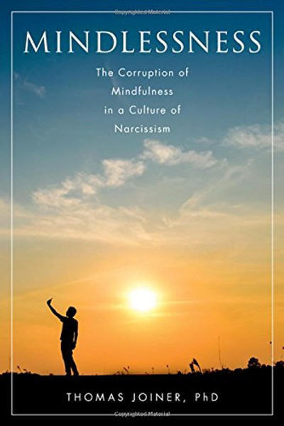 Mindlessness: The Corruption of Mindfulness in a Culture of Narcissism