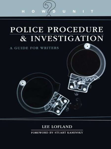 Police Procedure & Investigation: A Guide for Writers (Howdunit)
