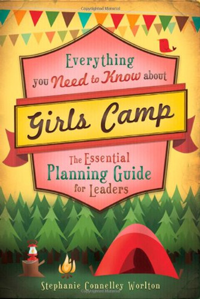 Everything You Need to Know About Girls Camp: The Essential Planning Guide for Leaders