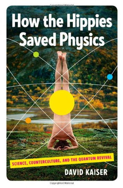How the Hippies Saved Physics: Science, Counterculture, and the Quantum Revival