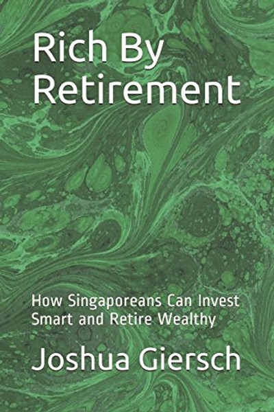 Rich By Retirement: How Singaporeans Can Invest Smart and Retire Wealthy