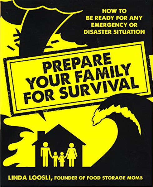 Prepare Your Family for Survival: How to Be Ready for Any Emergency or Disaster Situation