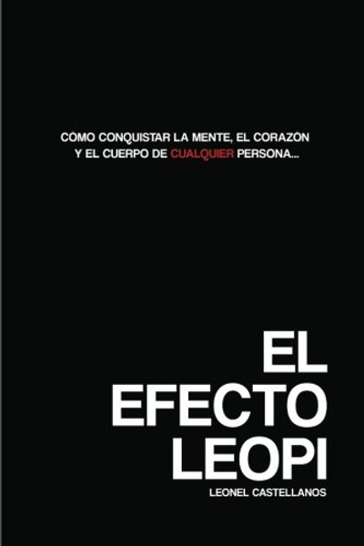 El Efecto Leopi: Cmo ganarse el corazn, la mente y el cuerpo de cualquier persona (Spanish Edition)