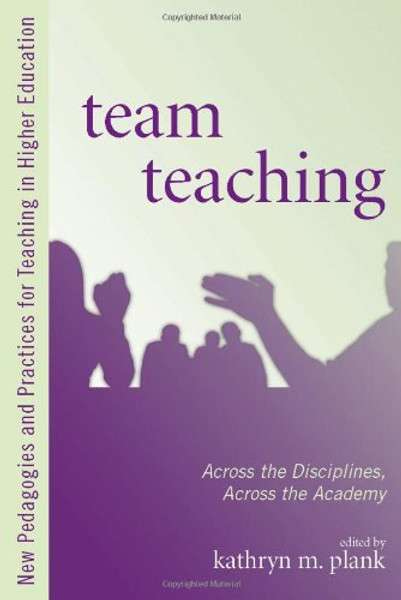 Team Teaching: Across the Disciplines, Across the Academy (New Pedagogies and Practices for Teaching in Higher Education)