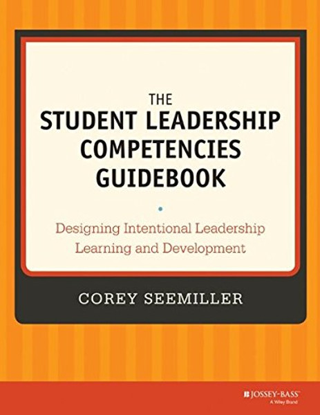 The Student Leadership Competencies Guidebook: Designing Intentional Leadership Learning and Development