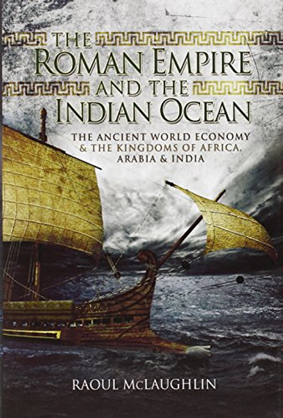 The Roman Empire and the Indian Ocean: Romes Dealings with the Ancient Kingdoms of India, Africa and Arabia