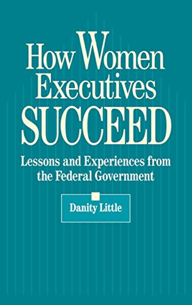 How Women Executives Succeed: Lessons and Experiences from the Federal Government