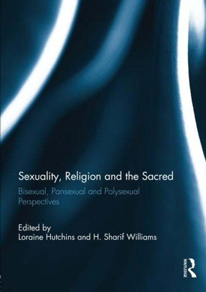 Sexuality, Religion and the Sacred: Bisexual, Pansexual and Polysexual Perspectives