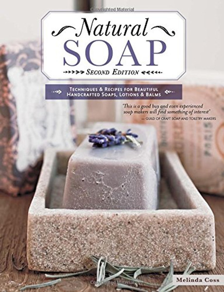 Natural Soap, Second Edition: Techniques & Recipes for Beautiful Handcrafted Soaps, Lotions & Balms