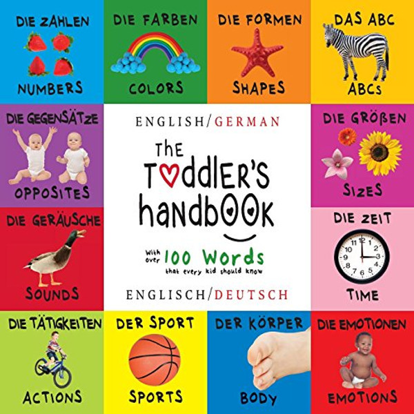 The Toddler's Handbook: Bilingual (English / German) (Englisch / Deutsch) Numbers, Colors, Shapes, Sizes, ABC Animals, Opposites, and Sounds, with ... that every Kid should Know (German Edition)