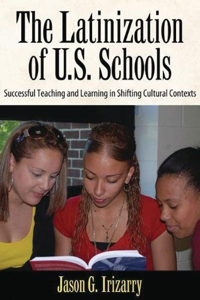Latinization of U.S. Schools: Successful Teaching and Learning in Shifting Cultural Contexts (Series in Critical Narrative)