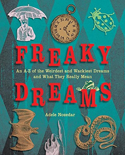 Freaky Dreams: An A-Z of the Weirdest and Wackiest Dreams and What They Really Mean