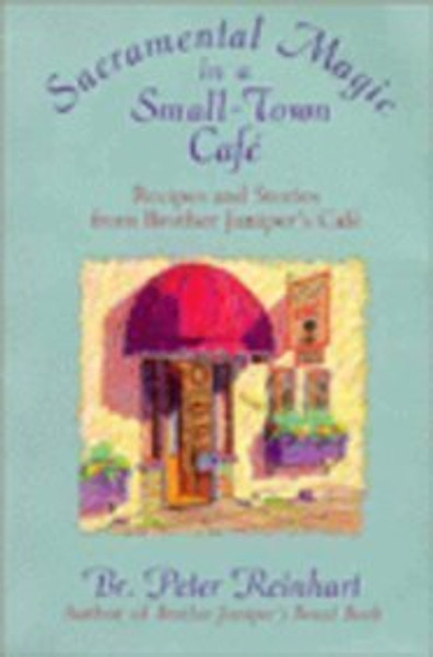 Sacramental Magic In A Small-town Cafe: Recipes And Stories From Brother Juniper's Cafe