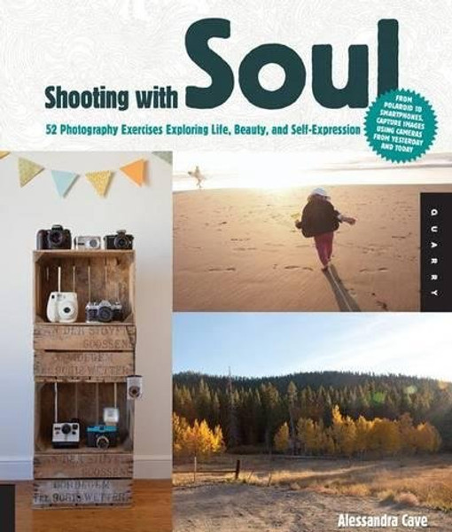 Shooting with Soul: 44 Photography Exercises Exploring Life, Beauty and Self-Expression - From film to Smartphones, capture images using cameras from yesterday and today.