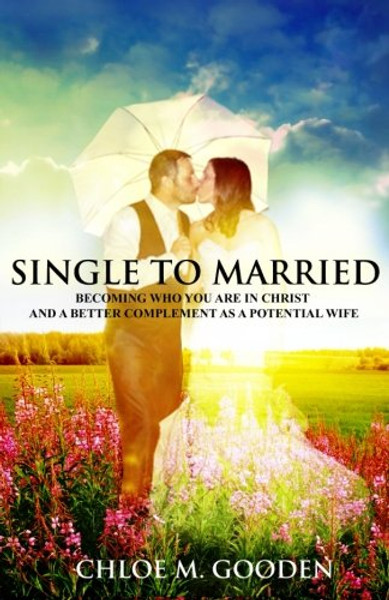 Single to Married: Becoming Who You Are In Christ and a Better Complement as a Potential Wife