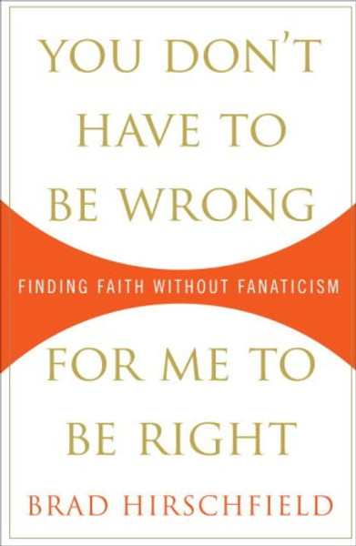 You Don't Have to Be Wrong for Me to Be Right: Finding Faith Without Fanaticism