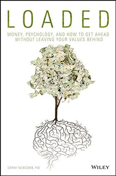 Loaded: Money, Psychology, and How to Get Ahead without Leaving Your Values Behind